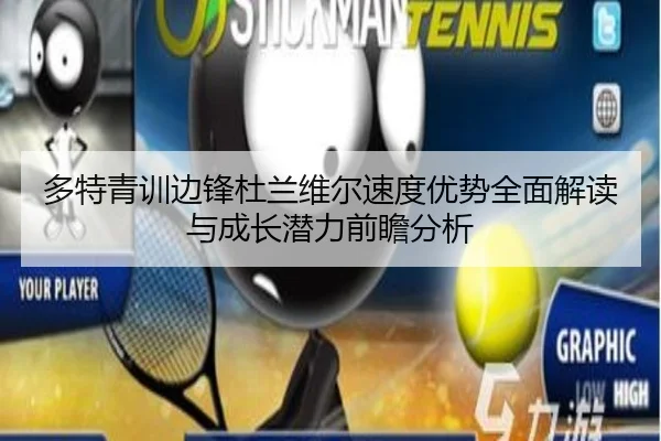 多特青训边锋杜兰维尔速度优势全面解读与成长潜力前瞻分析